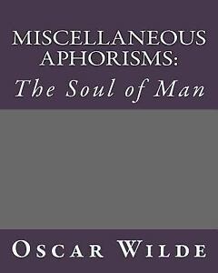 Miscellaneous Aphorisms; The Soul of Man